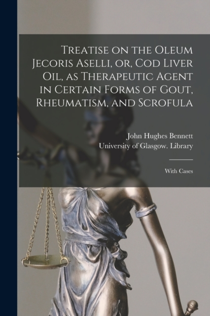 Treatise on the Oleum Jecoris Aselli, or, Cod Liver Oil, as Therapeutic Agent in Certain Forms of Gout, Rheumatism, and Scrofula [electronic Resource]