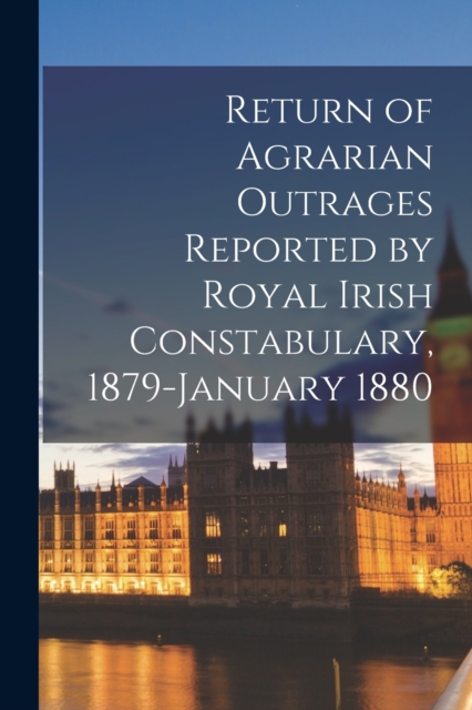 Return of Agrarian Outrages Reported by Royal Irish Constabulary, 1879-January 1880