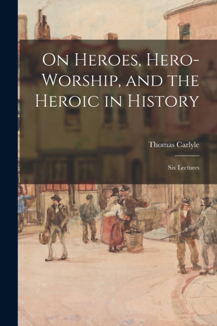 On Heroes, Hero-worship, and the Heroic in History