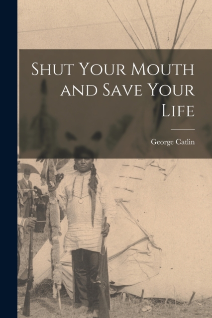 Shut Your Mouth and Save Your Life [microform]