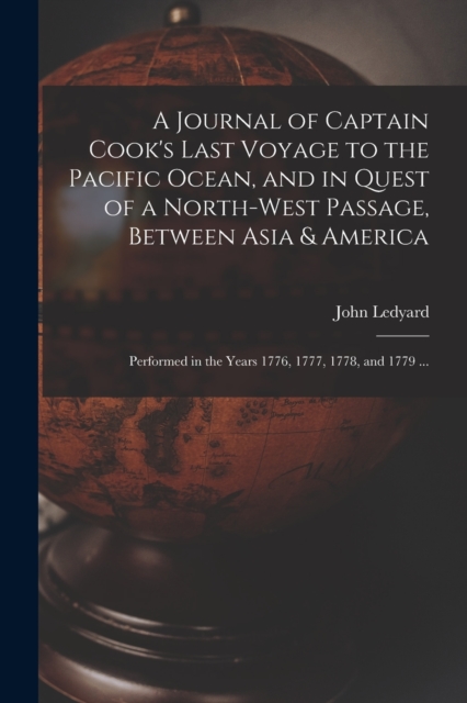 Journal of Captain Cook's Last Voyage to the Pacific Ocean, and in Quest of a North-west Passage, Between Asia & America [microform]