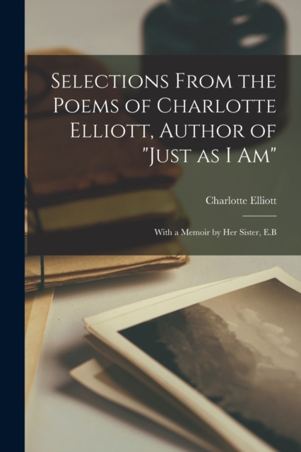 Selections From the Poems of Charlotte Elliott, Author of 