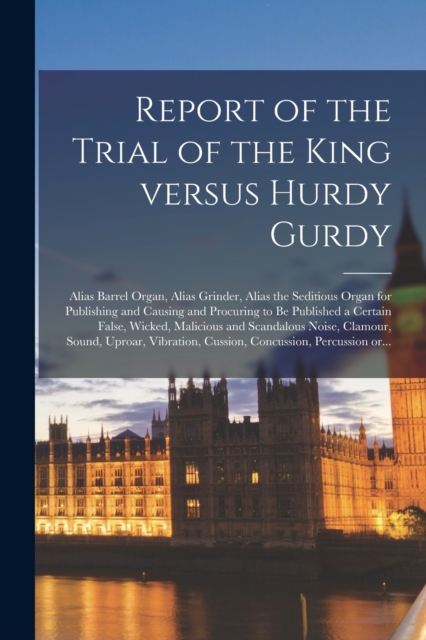 Report of the Trial of the King Versus Hurdy Gurdy