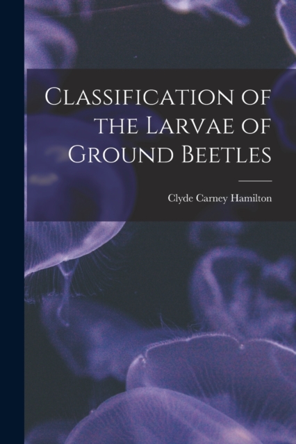Classification of the Larvae of Ground Beetles