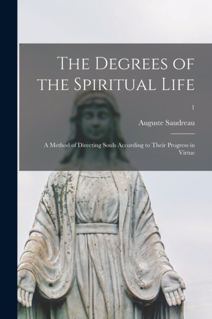 Degrees of the Spiritual Life; a Method of Directing Souls According to Their Progress in Virtue; 1
