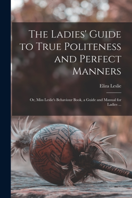 Ladies' Guide to True Politeness and Perfect Manners