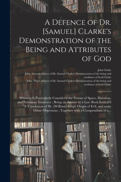 Defence of Dr. [Samuel] Clarke's Demonstration of the Being and Attributes of God