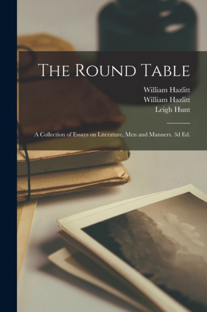 Round Table; a Collection of Essays on Literature, Men and Manners. 3d Ed.
