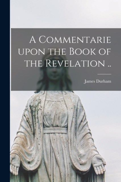 Commentarie Upon the Book of the Revelation ..