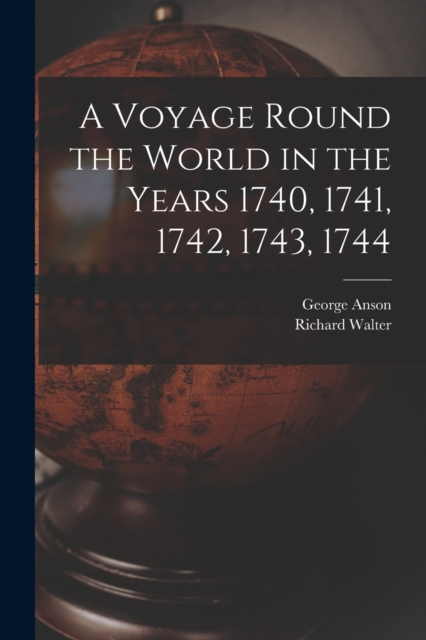 Voyage Round the World in the Years 1740, 1741, 1742, 1743, 1744 [microform]