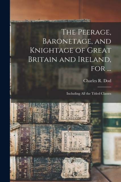 Peerage, Baronetage, and Knightage of Great Britain and Ireland, for ...