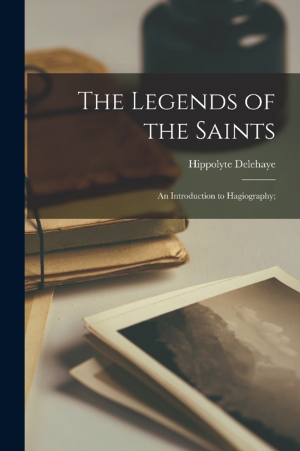 Legends of the Saints; an Introduction to Hagiography;