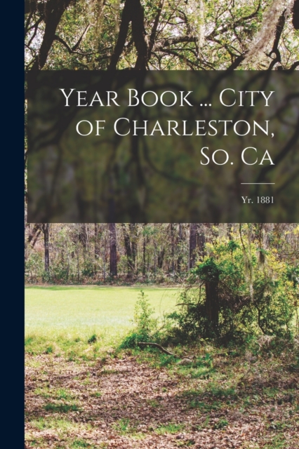 Year Book ... City of Charleston, So. Ca; yr. 1881