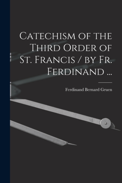 Catechism of the Third Order of St. Francis / by Fr. Ferdinand ...