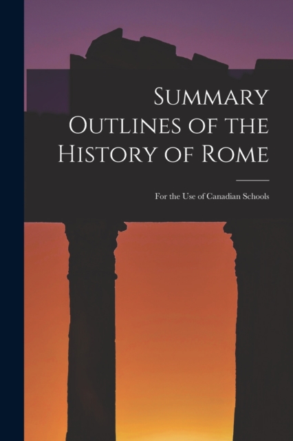 Summary Outlines of the History of Rome [microform]
