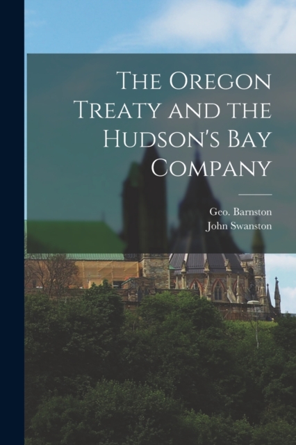 Oregon Treaty and the Hudson's Bay Company [microform]