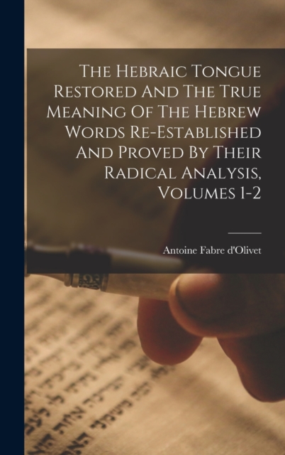 Hebraic Tongue Restored And The True Meaning Of The Hebrew Words Re-established And Proved By Their Radical Analysis, Volumes 1-2