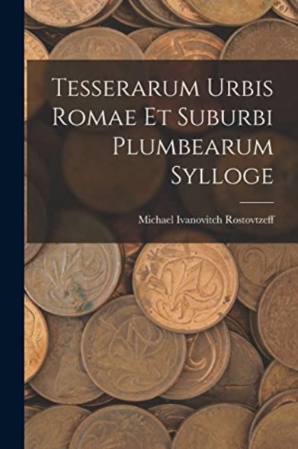 Tesserarum Urbis Romae Et Suburbi Plumbearum Sylloge