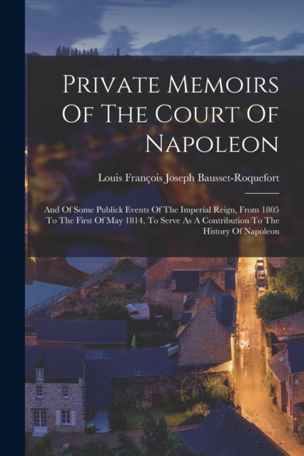 Private Memoirs Of The Court Of Napoleon