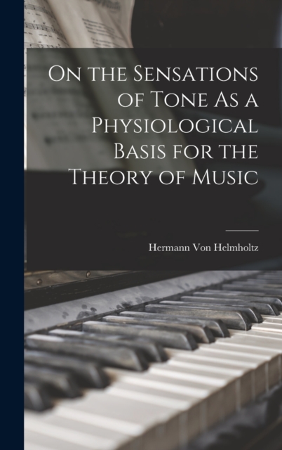 On the Sensations of Tone As a Physiological Basis for the Theory of Music