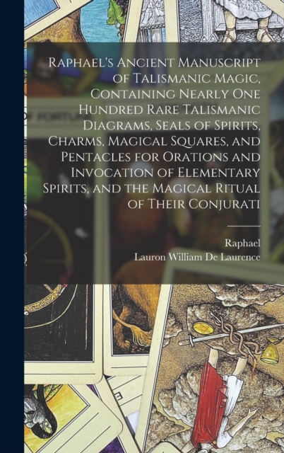 Raphael's Ancient Manuscript of Talismanic Magic, Containing Nearly one Hundred Rare Talismanic Diagrams, Seals of Spirits, Charms, Magical Squares, and Pentacles for Orations and Invocation of Elementary Spirits, and the Magical Ritual of Their Conjurati