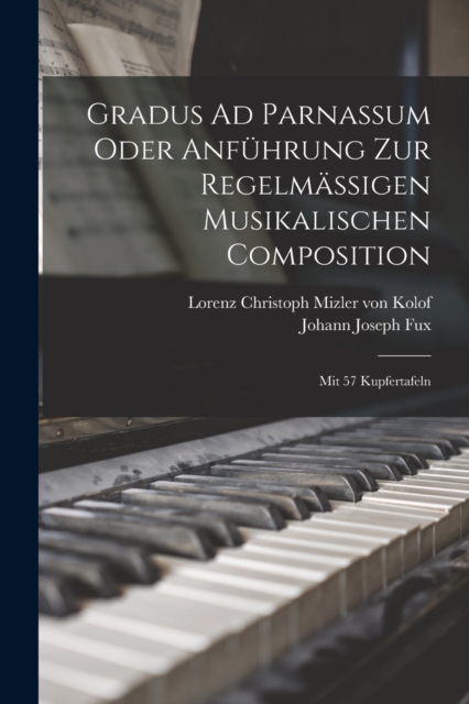 Gradus Ad Parnassum Oder Anfuhrung Zur Regelmaßigen Musikalischen Composition