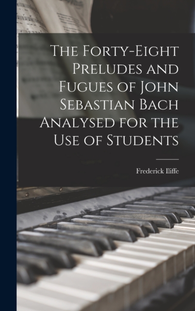 Forty-eight Preludes and Fugues of John Sebastian Bach Analysed for the use of Students