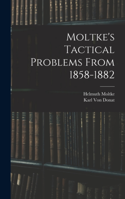 Moltke's Tactical Problems From 1858-1882