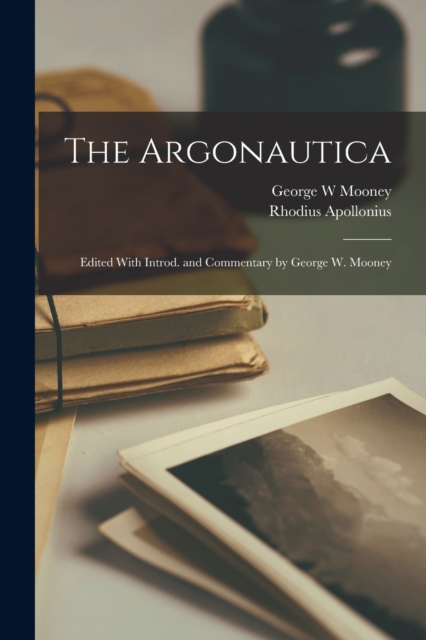 Argonautica; Edited With Introd. and Commentary by George W. Mooney