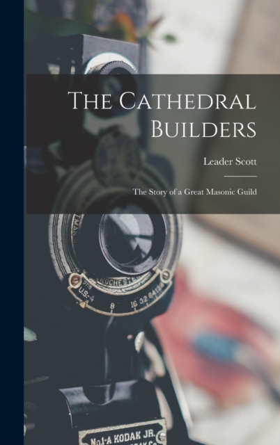 Cathedral Builders; the Story of a Great Masonic Guild