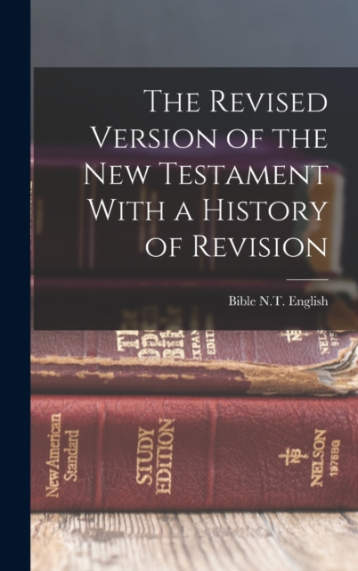 Revised Version of the New Testament With a History of Revision