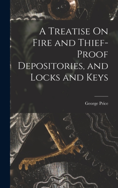 Treatise On Fire and Thief-Proof Depositories, and Locks and Keys