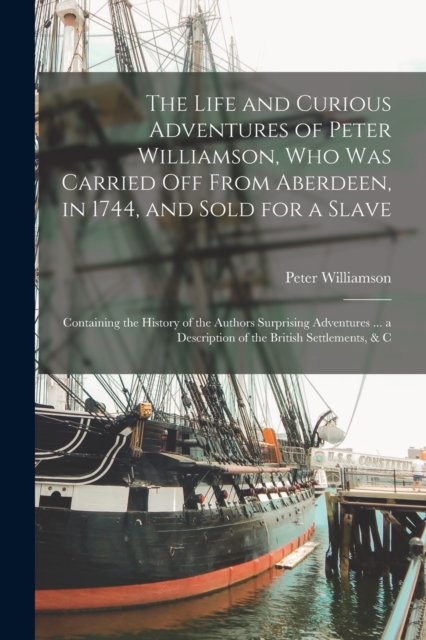 Who Was Carried Life and Curious Adventures of Peter Williamson