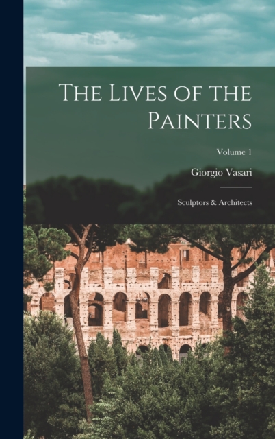 Lives of the Painters; Sculptors & Architects; Volume 1
