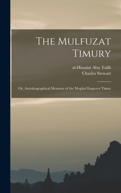 Mulfuzat Timury; or, Autobiographical Memoirs of the Moghul Emperor Timur