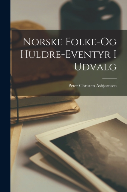 Norske Folke-Og Huldre-Eventyr I Udvalg