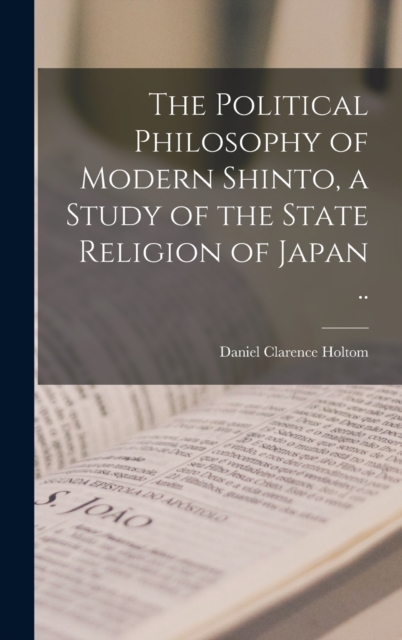 Political Philosophy of Modern Shinto, a Study of the State Religion of Japan ..