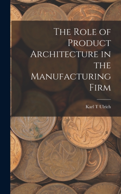 Role of Product Architecture in the Manufacturing Firm