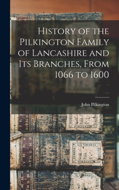 History of the Pilkington Family of Lancashire and its Branches, From 1066 to 1600