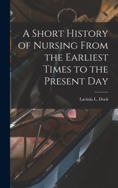 Short History of Nursing From the Earliest Times to the Present Day