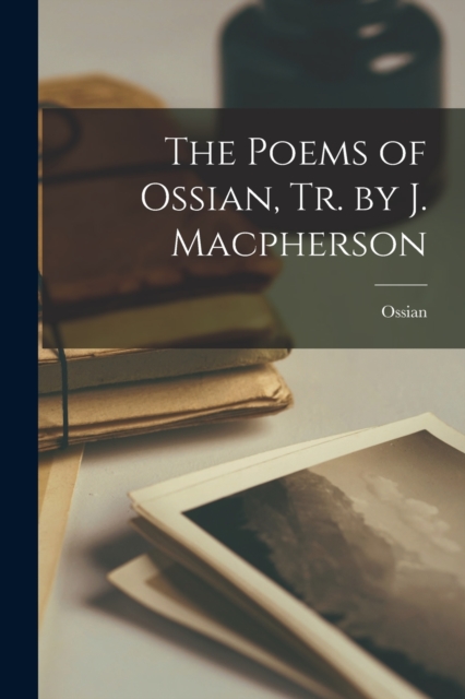 Poems of Ossian, Tr. by J. Macpherson