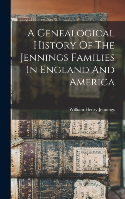 Genealogical History Of The Jennings Families In England And America