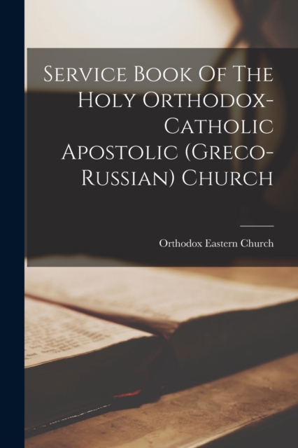 Service Book Of The Holy Orthodox-catholic Apostolic (greco-russian) Church