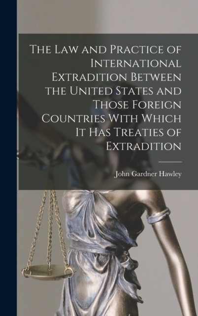 Law and Practice of International Extradition Between the United States and Those Foreign Countries With Which It Has Treaties of Extradition