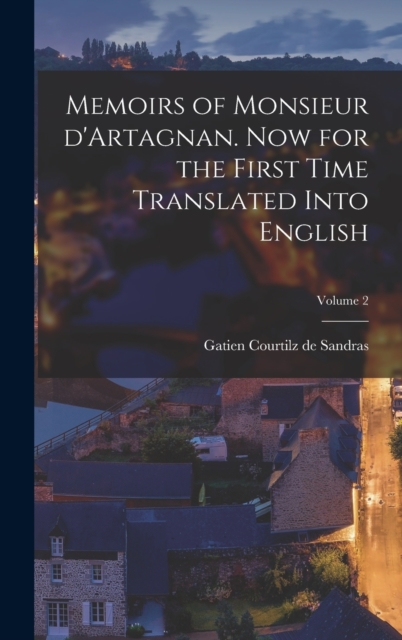 Memoirs of Monsieur d'Artagnan. Now for the first time translated into English; Volume 2