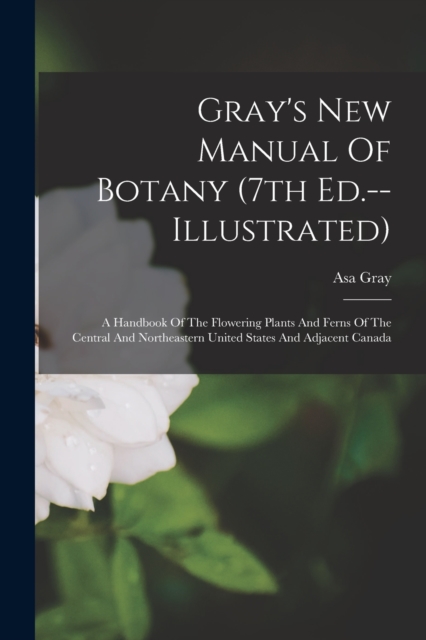 Gray's New Manual Of Botany (7th Ed.--illustrated)