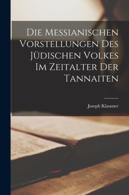 Messianischen Vorstellungen Des Judischen Volkes Im Zeitalter Der Tannaiten