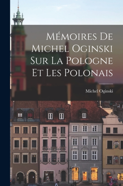 Memoires de Michel Oginski sur la Pologne et les Polonais