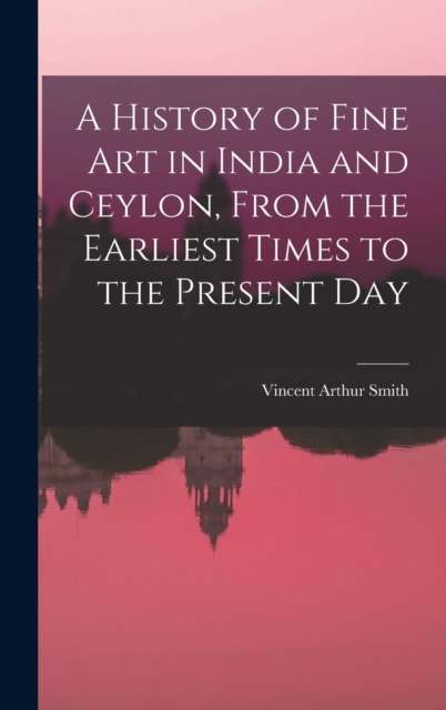 History of Fine art in India and Ceylon, From the Earliest Times to the Present Day