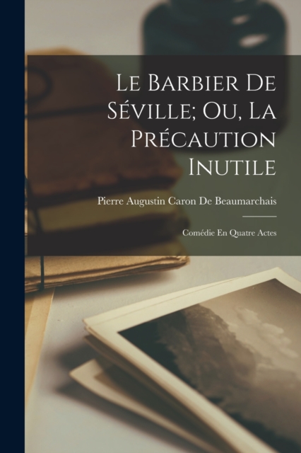 Barbier De Seville; Ou, La Precaution Inutile